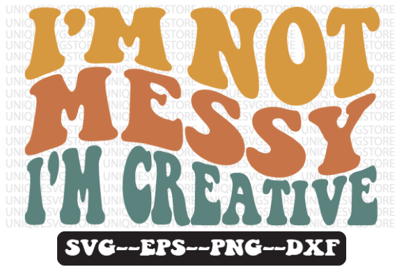 I m Not Messy I m Creative Retro Svg Png Review